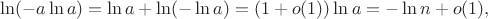 $$\ln (-a\ln a)=\ln a +\ln(-\ln a)=(1+o(1))\ln a=-\ln n+o(1),$$