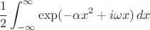$$\frac12\int_{-\infty}^{\infty}\exp(-\alpha x^2+i\omega x)}\,dx$$ $$\frac12\int_{-\infty}^{\infty}\exp(-\alpha x^2+i\omega x)}\,dx$$
