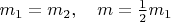 $m_1=m_2,\quad m=\frac12m_1$