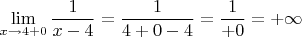 $$\lim\limits_{x\to4+0}\frac{1}{x-4}=\frac{1}{4+0-4}=\frac{1}{+0}=+\infty$$
