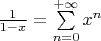 $\frac{1}{1-x} = \sum\limits_{n=0}^{+ \infty}x^n$