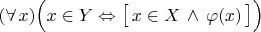 $(\forall\,x)\Bigl(x\in Y\Leftrightarrow\bigl[\,x\in X\,\land\,\varphi(x)\,\bigr]\Bigr)$