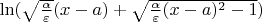 $\ln(\sqrt{\frac{\alpha}{\varepsilon}}(x-a) + \sqrt{\frac{\alpha}{\varepsilon}(x-a)^2 - 1}})$