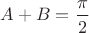 $A+B=\dfrac{\pi}{2}$