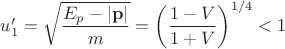 $u'_1=\sqrt{\dfrac{E_p-|\mathbf{p}|}{m}}=\left (\dfrac{1-V}{1+V} \right )^{1/4}<1$