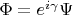 $\Phi = e^{i \gamma} \Psi$