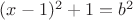 $(x-1)^2 + 1 = b^2$