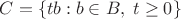 $C=\{tb:b\in B,\; t\ge 0\}$
