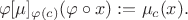 $$
\varphi[\mu]_{\varphi(c)}(\varphi \circ x) := \mu_c(x).
$$