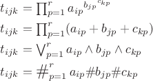 $\begin{aligned} t_{ijk} &=\textstyle  \prod_{p = 1}^r a_{ip}{}^{b_{jp}{}^{c_{kp}}} \\  t_{ijk} &=\textstyle  \prod_{p = 1}^r (a_{ip}+b_{jp}+c_{kp}) \\ t_{ijk} &=\textstyle  \bigvee_{p = 1}^r a_{ip}\wedge b_{jp}\wedge c_{kp} \\ t_{ijk} &=\textstyle  \mathop{\scalebox{1.3}{\(\#\)}}_{p = 1}^r a_{ip}\# b_{jp}\# c_{kp}\end{aligned}$