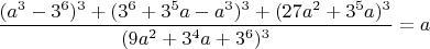 $\dfrac{(a^3-3^6)^3+(3^6+3^5a-a^3)^3+(27a^2+3^5a)^3}{(9a^2+3^4a+3^6)^3}=a$