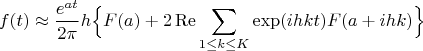 $$
f(t)\approx\frac{e^{at}}{2\pi} h\Bigl\{F(a)+2\operatorname{Re}\sum_{1\le k\le K} \exp(ihkt)F(a+ihk)\Bigr\}
$$