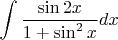$\displaystyle \int \displaystyle \frac{\sin 2x}{1+\sin ^{2} x} dx $