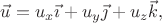 $\vec{u}=u_x\vec{\imath}+u_y\vec{\jmath}+u_z\vec{k},$