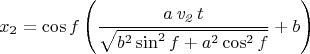 $$x_2=\cos f \left(\frac{a \, \mathit{v_2} \, t}{\sqrt{b^2\, {\sin^2 f+a^2}\, {\cos^2 f}}}+b\right)$$