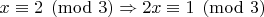 $x \equiv 2 \pmod 3 \Rightarrow 2x \equiv 1 \pmod 3$