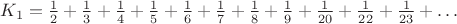 $K_1=\frac{1}{2}+\frac{1}{3}+\frac{1}{4}+\frac{1}{5}+\frac{1}{6}+\frac{1}{7}+\frac{1}{8}+\frac{1}{9}+\frac{1}{20}+\frac{1}{22}+\frac{1}{23}+\dots$