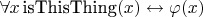 $\forall x \, \text{isThisThing}(x) \leftrightarrow \varphi(x)$