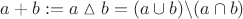 $a+b:=a\vartriangle b=(a\cup b)\backslash(a\cap b)$