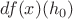 $df(x)(h_0)$