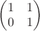 $\begin{pmatrix}1&1\\0&1\end{pmatrix}$
