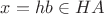 $x = hb \in HA$