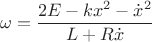 $$\omega=\frac{2E-kx^2-\dot x^2}{L+R\dot x}  $$