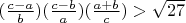 $ (\frac{c-a}{b})(\frac{c-b}{a})(\frac{a+b}{c}) > \sqrt{27} $