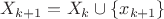 $X_{k+1}=X_k\cup\{x_{k+1}\}$