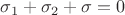 $\sigma_1+\sigma_2+\sigma=0$