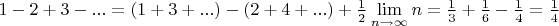 $1-2+3-...=(1+3+...)-(2+4+...)+\frac{1}{2}\lim\limits_ {n\to \infty}n=\frac{1}{3}+\frac{1}{6}-\frac{1}{4}=\frac{1}{4}$