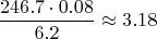 $$\frac{246.7\cdot0.08}{6.2}\approx 3.18$$