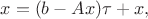 $$x = (b - Ax)\tau + x,$$