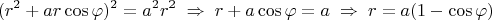 $$(r^2+ar\cos\varphi)^2=a^2r^2\; \Rightarrow \; r+a\cos\varphi=a\; \Rightarrow \; r=a(1-\cos\varphi)$$
