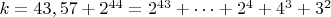 $ k=43,57+2^{44}=2^{43}+&hellip;+2^4+4^3+3^2$