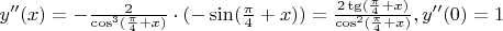 $y''(x)=-\frac{2}{\cos^3(\frac{\pi}{4}+x)}\cdot(-\sin(\frac{\pi}{4}+x))=\frac{2\tg(\frac{\pi}{4}+x)}{\cos^2(\frac{\pi}{4}+x)},y''(0)=1$