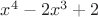 $x^4-2x^3+2$