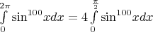 $\[\int\limits_0^{2\pi } {{{\sin }^{100}}xdx}  = 4\int\limits_0^{\frac{\pi }{2}} {{{\sin }^{100}}xdx} \]$