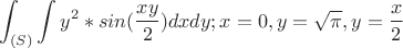 $$\int^{}_{(S)} \int y^2*sin(\frac {xy} 2) dxdy  ;  x=0, y=\sqrt{\pi} , y=\frac x 2$$