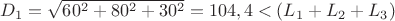 $D_1=\sqrt{60^2+80^2+30^2}=104,4 < (L_1+L_2+L_3)$