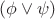 $(\phi \vee \psi)$