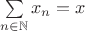 $\sum\limits_{n\in\mathbb N}x_n=x$