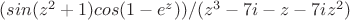 $(sin(z^2+1)cos(1-e^z))/(z^3-7i-z-7iz^2)$