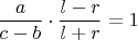 $\displaystyle \frac{a}{c-b} \cdot \displaystyle \frac{l-r}{l+r}=1$
