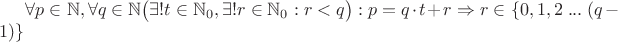 $\forall p\in \mathbb {N}, \forall q \in \mathbb {N} \big(\exists! t \in \mathbb {N}_0, \exists! r \in \mathbb {N}_0: r<q\big): p=q\cdot t+r  \Rightarrow r \in \{0,1,2 \;... \;(q-1)\} $