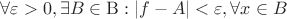 \[\forall \varepsilon > 0,\exists B \in {\rm B}:\left| {f - A} \right| < \varepsilon ,\forall x \in B\]