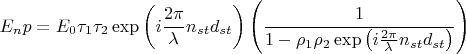$$E_np=E_0 \tau_1 \tau_2 \exp \left (i \frac{2 \pi}{\lambda}n_{st}d_{st} \right ) \left ( \frac{1}{1- \rho_1 \rho_2 \exp\left (i \frac{2 \pi}{\lambda}n_{st}d_{st}} \right ) \right )  $$