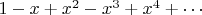 $1-x+x^2-x^3+x^4+\cdots$