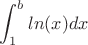 $$\int_{1}^{b} ln(x) dx$$