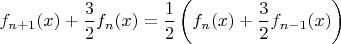 $\displaystyle f_{n+1}(x)+\frac{3}{2}f_{n}(x)=\frac{1}{2}\left(    f_{n}(x)+\frac{3}{2}f_{n-1}(x)      \right)$